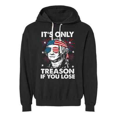 4th Of July Its Only Treason If Lose Funny Georgewashington Garment-Dyed Fleece Hoodie