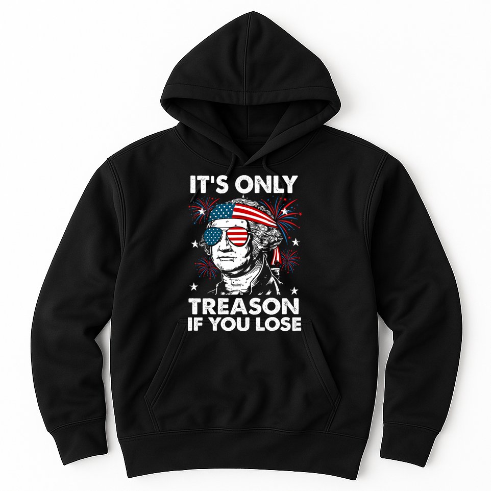 4th Of July Its Only Treason If Lose Funny Georgewashington Hoodie