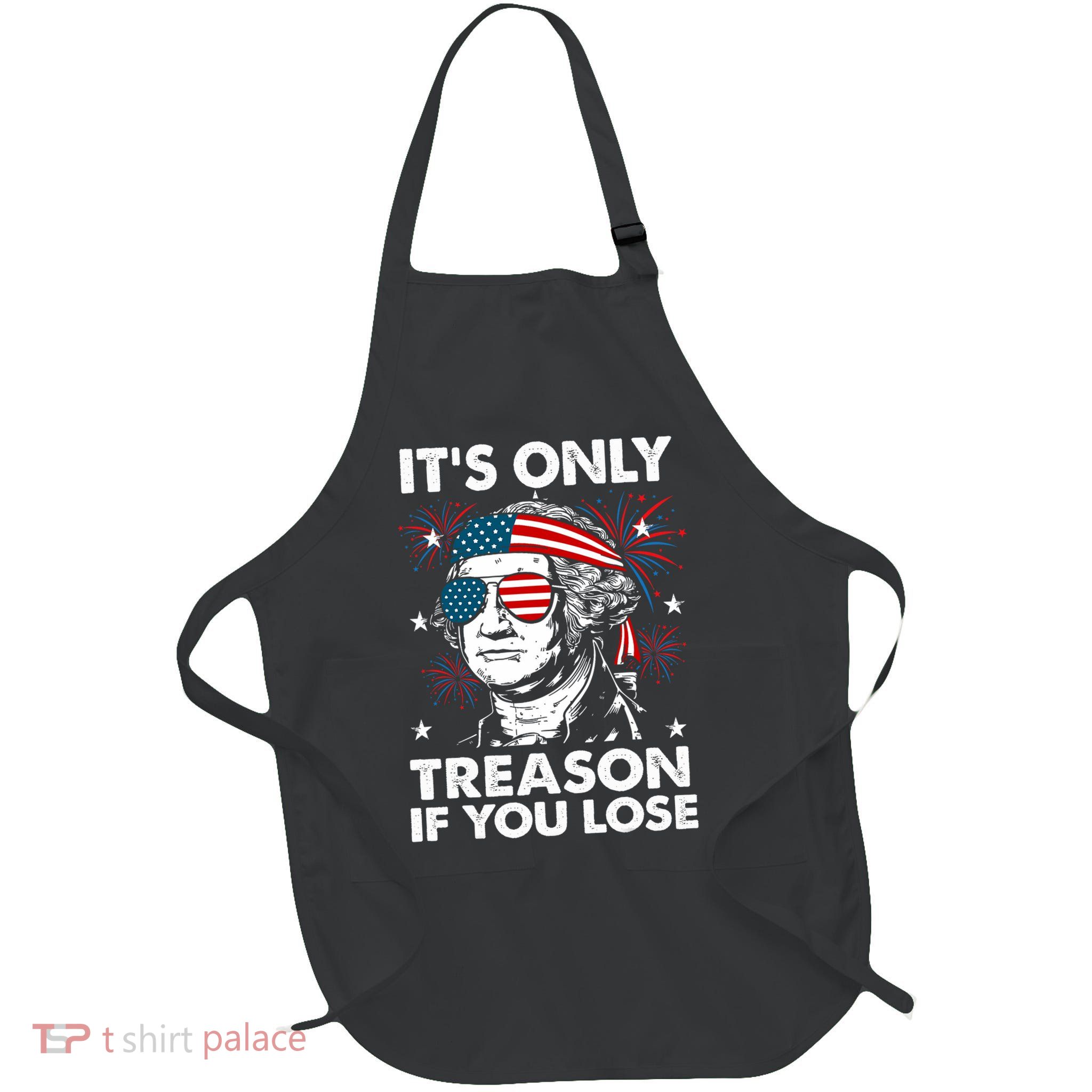 4th Of July Its Only Treason If Lose Funny Georgewashington Apron