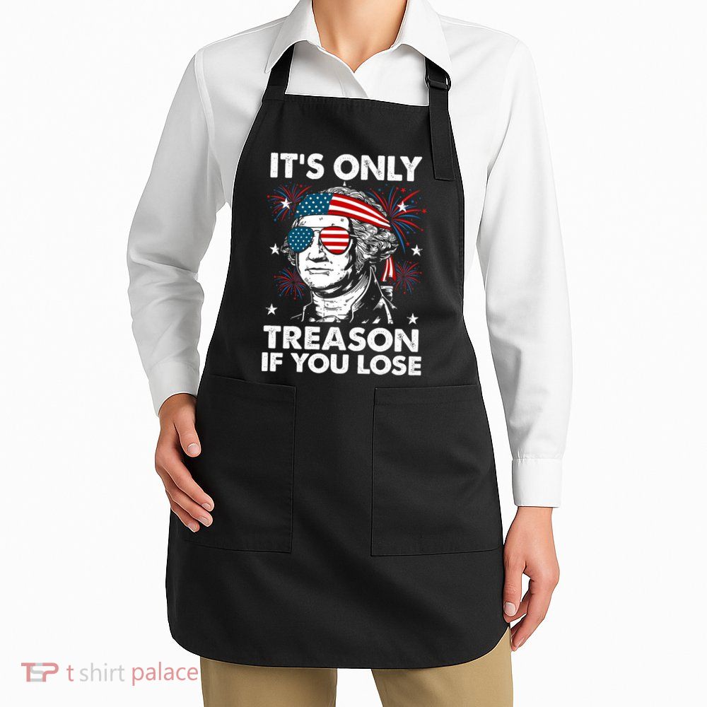 4th Of July Its Only Treason If Lose Funny Georgewashington Apron