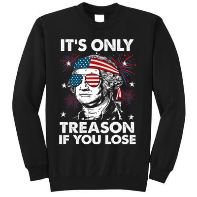 4th Of July Its Only Treason If Lose Funny Georgewashington Sweatshirt