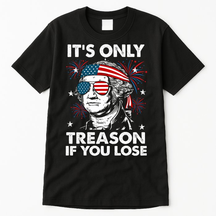 4th Of July Its Only Treason If Lose Funny Georgewashington Tall T-Shirt