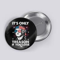 4th Of July Its Only Treason If Lose Funny Georgewashington Button