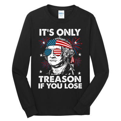 4th Of July Its Only Treason If Lose Funny Georgewashington Tall Long Sleeve T-Shirt