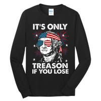 4th Of July Its Only Treason If Lose Funny Georgewashington Tall Long Sleeve T-Shirt