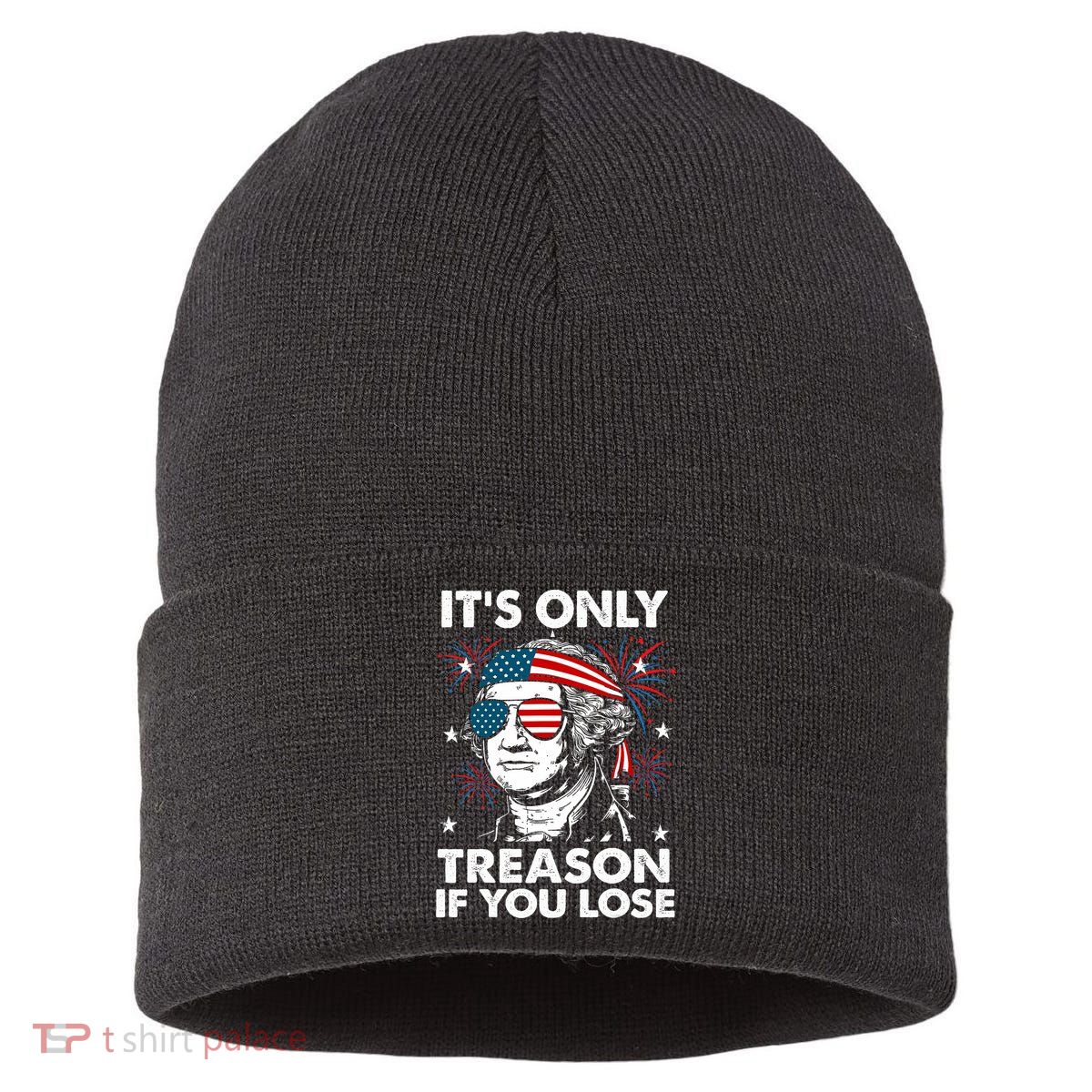 4th Of July Its Only Treason If Lose Funny Georgewashington Sustainable Knit Beanie