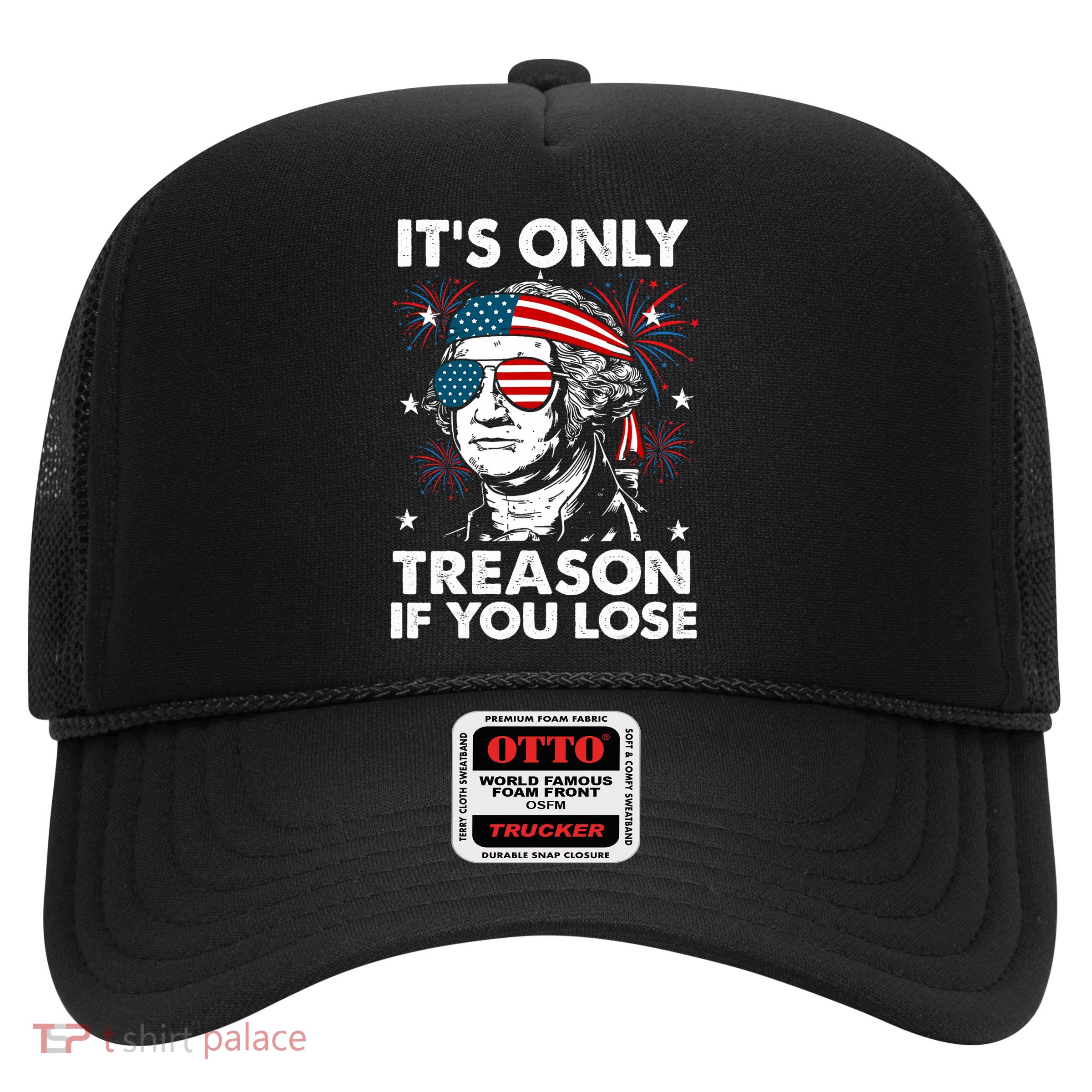 4th Of July Its Only Treason If Lose Funny Georgewashington Trucker Hat