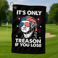 4th Of July Its Only Treason If Lose Funny Georgewashington Golf Towel