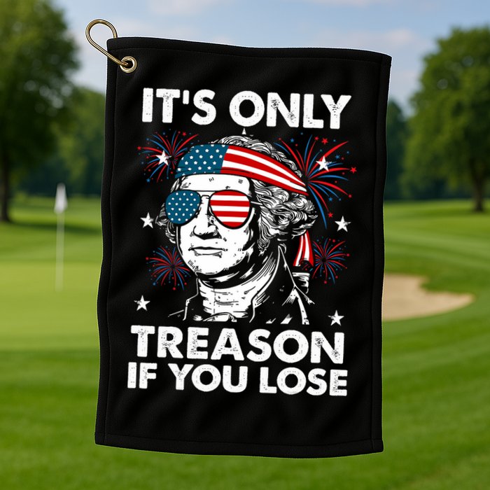4th Of July Its Only Treason If Lose Funny Georgewashington Golf Towel
