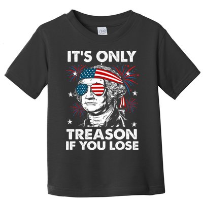 4th Of July Its Only Treason If Lose Funny Georgewashington Toddler T-Shirt