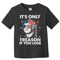 4th Of July Its Only Treason If Lose Funny Georgewashington Toddler T-Shirt