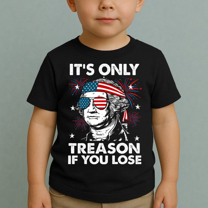4th Of July Its Only Treason If Lose Funny Georgewashington Toddler T-Shirt