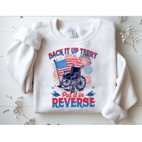 4th Of July Veteran Back Its Up Terry Put Its In Reverse Sweatshirt