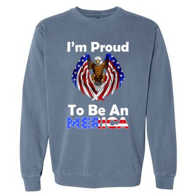 4th Of July Gift Proud To Be An American Eagle Us Flag Funny Gift Garment-Dyed Sweatshirt