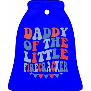 4th Of July Birthday Dad Daddy Of The Little Firecracker T Gift Ceramic Bell Ornament