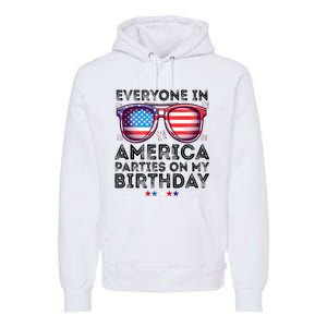 4th Of July 2024 Everyone In America Parties On My Birthday Premium Hoodie