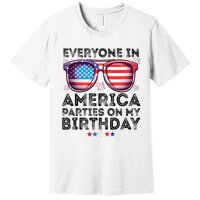 4th Of July 2024 Everyone In America Parties On My Birthday Premium T-Shirt