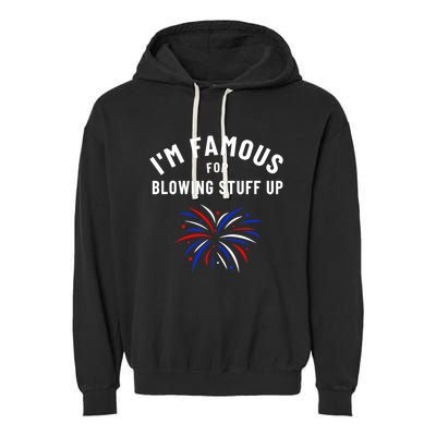 4th Of July Firework Humor Im Famous For Blowing Things Up Garment-Dyed Fleece Hoodie