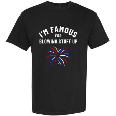 4th Of July Firework Humor Im Famous For Blowing Things Up Garment-Dyed Heavyweight T-Shirt