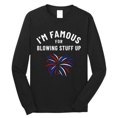 4th Of July Firework Humor Im Famous For Blowing Things Up Long Sleeve Shirt