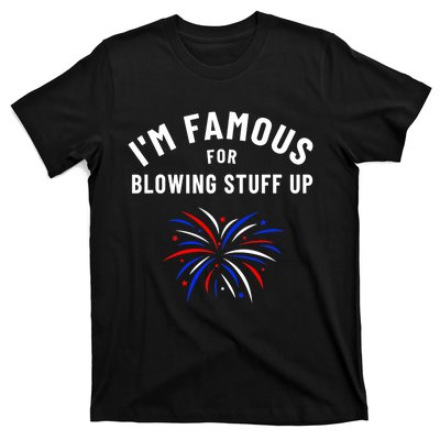 4th Of July Firework Humor Im Famous For Blowing Things Up T-Shirt