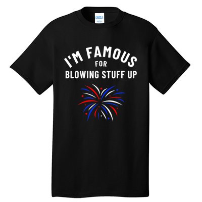 4th Of July Firework Humor Im Famous For Blowing Things Up Tall T-Shirt