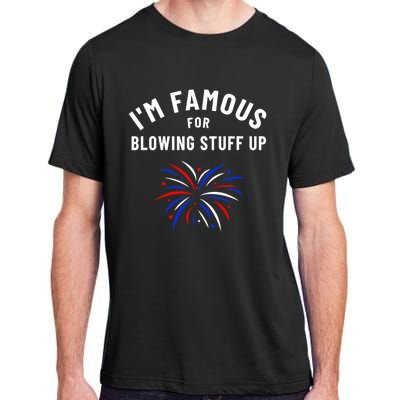 4th Of July Firework Humor Im Famous For Blowing Things Up Adult ChromaSoft Performance T-Shirt