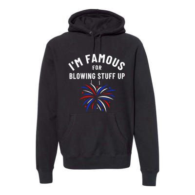 4th Of July Firework Humor Im Famous For Blowing Things Up Premium Hoodie