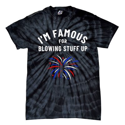 4th Of July Firework Humor Im Famous For Blowing Things Up Tie-Dye T-Shirt