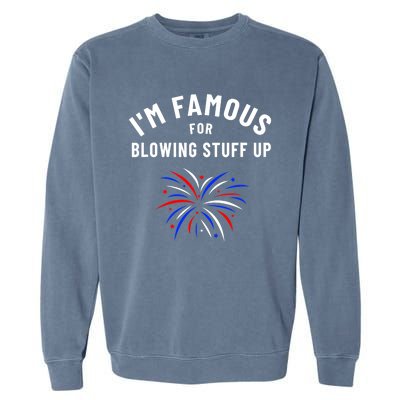 4th Of July Firework Humor Im Famous For Blowing Things Up Garment-Dyed Sweatshirt