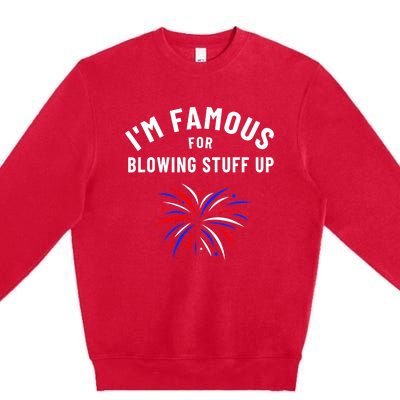 4th Of July Firework Humor Im Famous For Blowing Things Up Premium Crewneck Sweatshirt