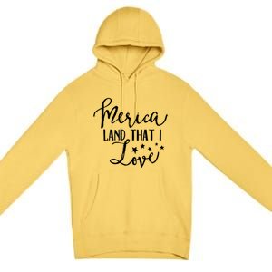 4th Of July Gift Merica Land That I Love Funny Gift Premium Pullover Hoodie