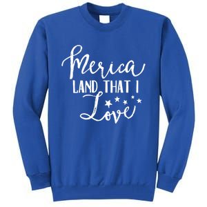 4th Of July Gift Merica Land That I Love Funny Gift Tall Sweatshirt