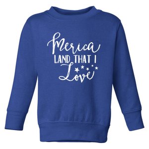 4th Of July Gift Merica Land That I Love Funny Gift Toddler Sweatshirt