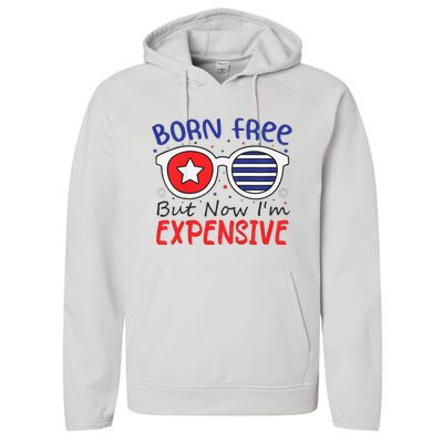 4th Of July Born Free But Now Im Expensive Performance Fleece Hoodie