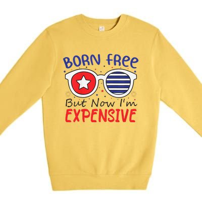 4th Of July Born Free But Now Im Expensive Premium Crewneck Sweatshirt