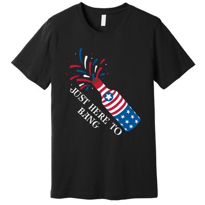 4th Of July Just Here To Bang Premium T-Shirt