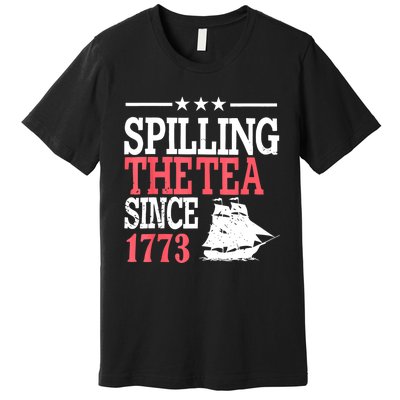 4th Of July Spilling The Tea Since 1773 Premium T-Shirt