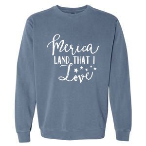 4th Of July Gift Merica Land That I Love Funny Gift Garment-Dyed Sweatshirt