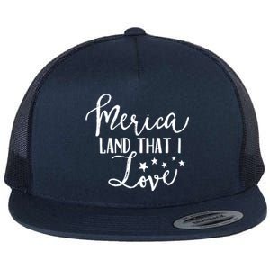 4th Of July Gift Merica Land That I Love Funny Gift Flat Bill Trucker Hat