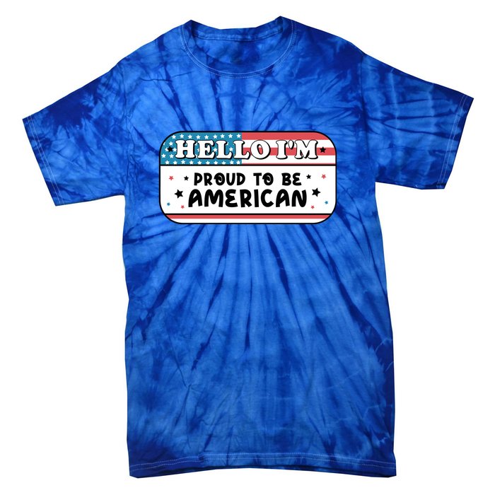 4th Of July Retro Hello Im Proud To Be American Gift Tie-Dye T-Shirt