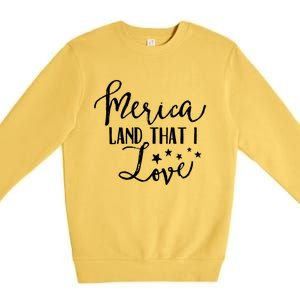 4th Of July Gift Merica Land That I Love Funny Gift Premium Crewneck Sweatshirt