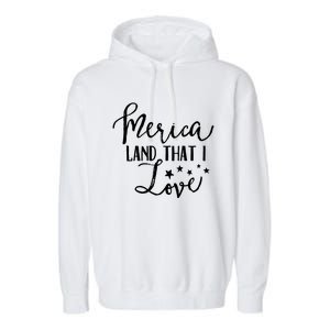 4th Of July Gift Merica Land That I Love Funny Gift Garment-Dyed Fleece Hoodie