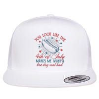 4th Of July You Look Like The 4th Of July Makes Me Want A Hot Dog Real Bad Flat Bill Trucker Hat