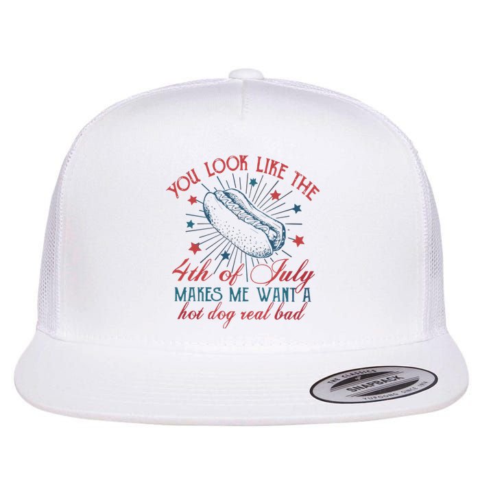 4th Of July You Look Like The 4th Of July Makes Me Want A Hot Dog Real Bad Flat Bill Trucker Hat