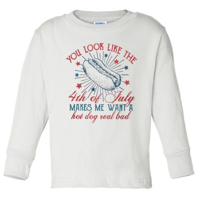 4th Of July You Look Like The 4th Of July Makes Me Want A Hot Dog Real Bad Toddler Long Sleeve Shirt