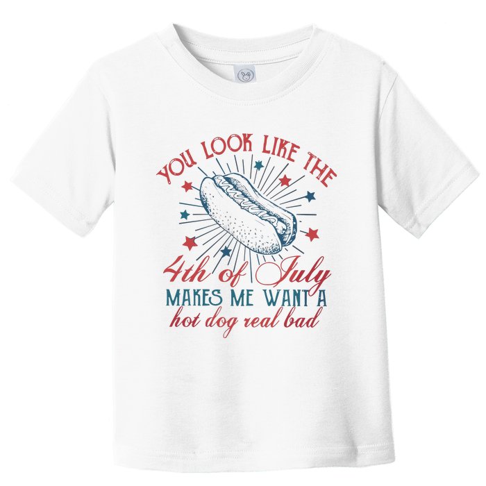 4th Of July You Look Like The 4th Of July Makes Me Want A Hot Dog Real Bad Toddler T-Shirt