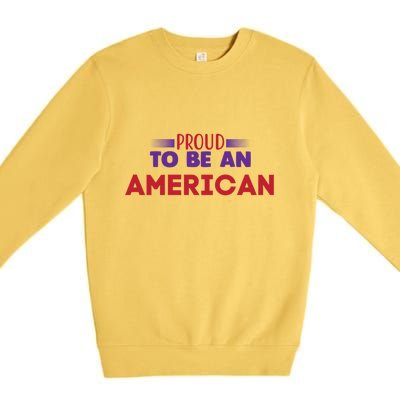 4th Of July Patriotic Proud To Be American Gift Premium Crewneck Sweatshirt