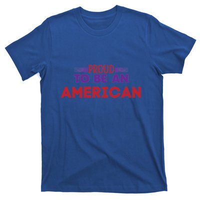 4th Of July Patriotic Proud To Be American Gift T-Shirt