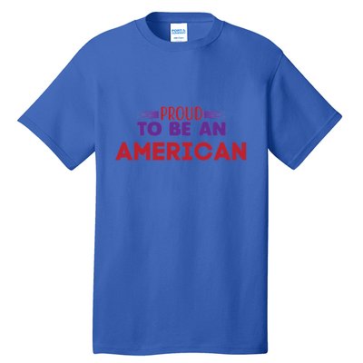 4th Of July Patriotic Proud To Be American Gift Tall T-Shirt